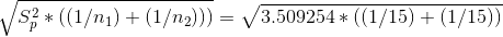 \sqrt{S_p^2 * ((1/n_1) + (1/n_2)))} = \sqrt{3.509254 * ((1/15) + (1/15))}