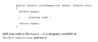 Fill in the missing code in the total Wages method, which calculates the total earnings for a week...