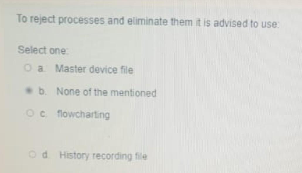 To reject processes and eliminate them it is advised to use: Select one O a Master device file b....