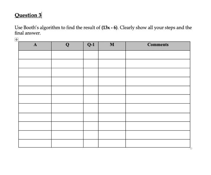 Use Booth's algorithm to find the result of (13x - 6). Clearly show all your steps and the final...