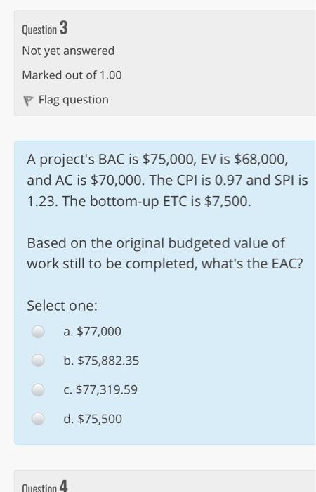A project's BAC is $75,000, EV is $68,000, and AC is $70,000. The CPI is 0.97 and SPI is 1.23. The...