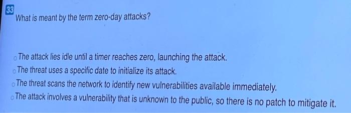 What is meant by the term zero-day attacks? a) The attack lies idle until a timer reaches zero,...