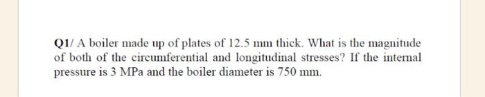 A boiler made up of plates of 12.5 mm thick. What is the magnitude of both of the circumferential...