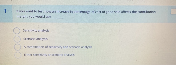 If you want to test how an increase in percentage of cost of good sold affects the contribution...