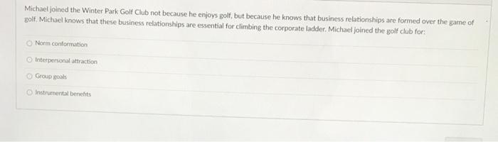 Michael joined the Winter Park Golf Club not because he enjoys golf, but because he knows that...