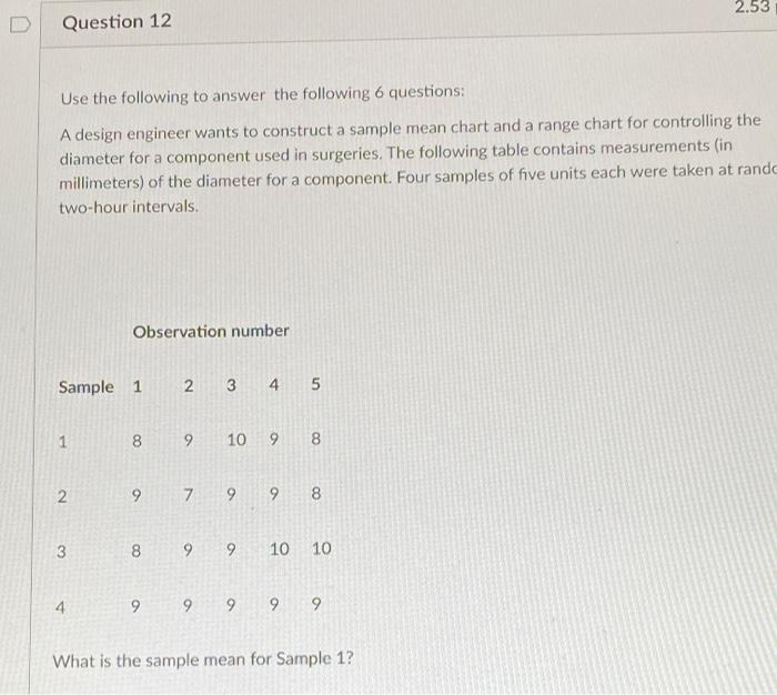 Use the following to answer the following 6 questions: A design engineer wants to construct a sample...-1