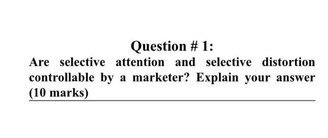 Are selective attention and selective distortion controllable by a marketer? Explain your answer...