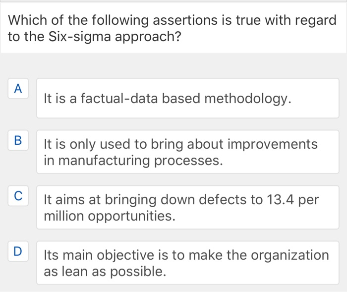 Which of the following assertions is true with regard to the Six-sigma approach? It is a...