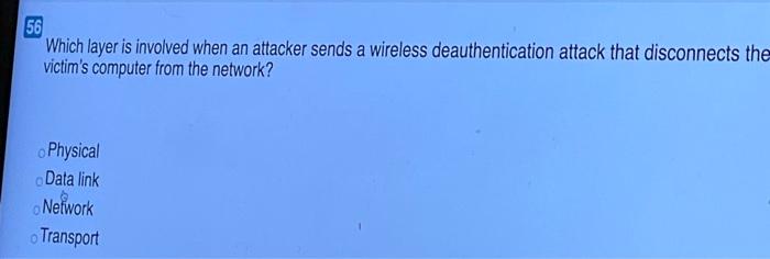 Which layer is involved when an attacker sends a wireless deauthentication attack that disconnects...
