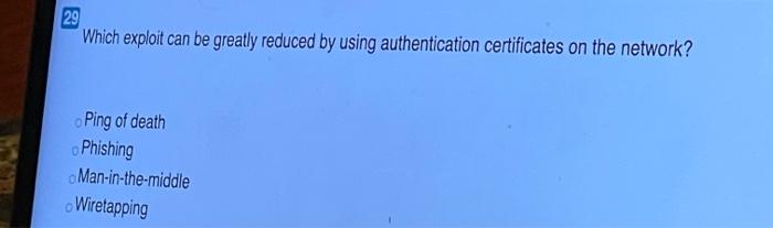 Which exploit can be greatly reduced by using authentication certificates on the network? a) Ping of...