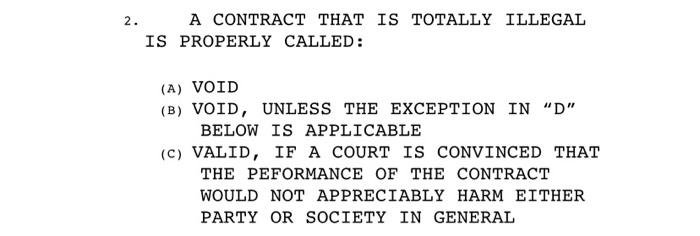 A CONTRACT THAT IS TOTALLY ILLEGAL IS PROPERLY CALLED: (A) VOID (B) VOID, UNLESS THE EXCEPTION IN...-1