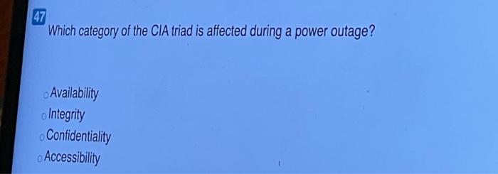Which category of the CIA triad is affected during a power outage? a) Availability b) Integrity c)...