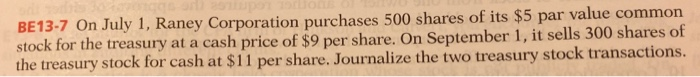 BE13-7 On July 1, Raney Corporation purchases 500 shares of its $5 par value common stock for the...