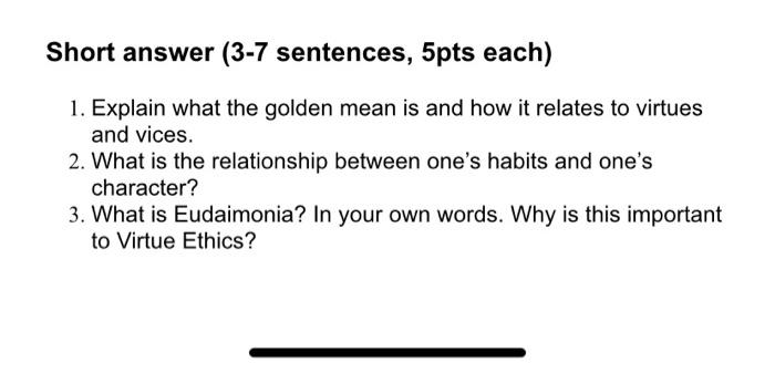Explain what the golden mean is and how it relates to virtues and vices. 2.) What is the...