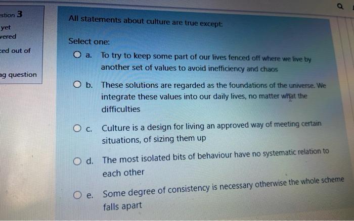 All statements about culture are true except: yet vered ced out of Select one: To try to keep some...