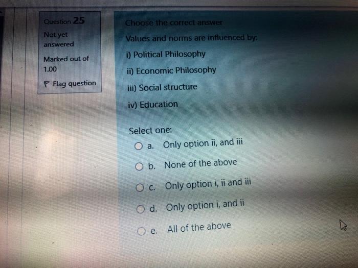 Choose the correct answer Not yet answered Values and norms are influenced by: i) Political...