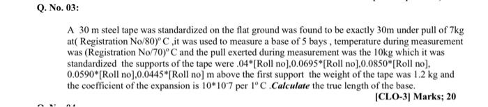 A 30 m steel tape was standardized on the flat ground was found to be exactly 30m under pull of 7kg...