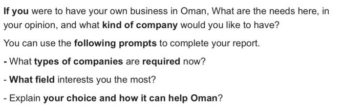 If you were to have your own business in Oman, What are the needs here, in your opinion, and what...