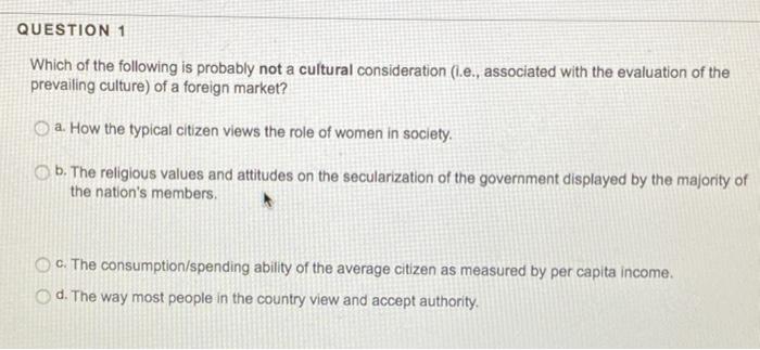 Which of the following is probably not a cultural consideration (1.e., associated with the...