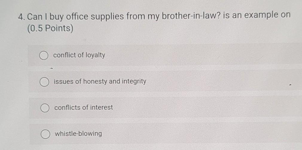 Can I buy office supplies from my brother-in-law? a) conflict of loyalty b) issues of honesty and...