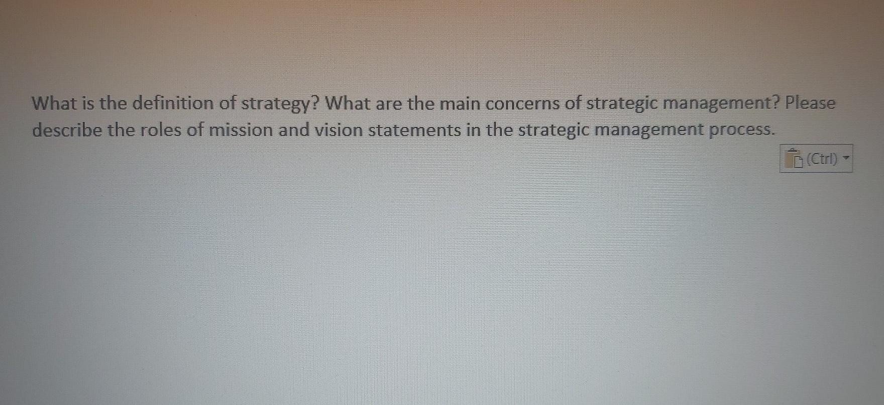 What is the definition of strategy? What are the main concerns of strategic management? Please...