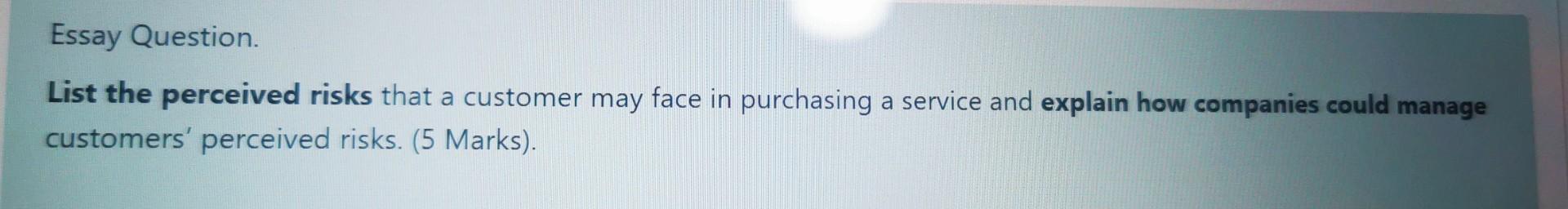List the perceived risks that a customer may face in purchasing a service and explain how companies...-1