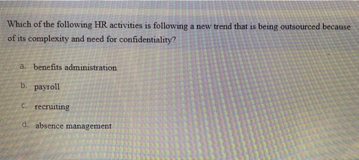 Which of the following HR activities is following a new trend that is being outsourced because of...