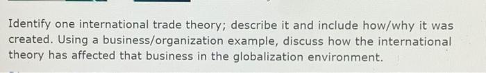 Identify one international trade theory; describe it and include how/why it was created. Using a...