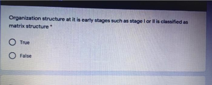 Organization structure at it is early stages such as stage lor ll is classified as matrix structure...