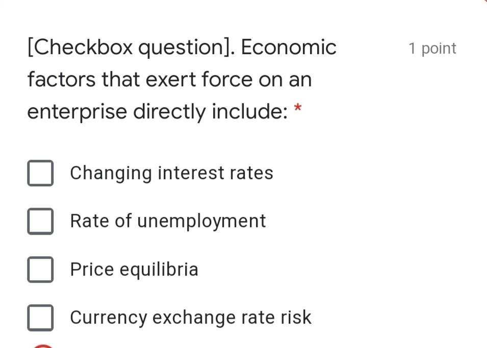 1 point [Checkbox question). Economic factors that exert force on an enterprise directly include: *...