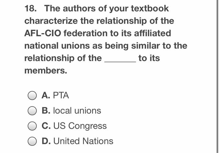 The authors of your textbook characterize the relationship of the AFL-CIO federation to its...