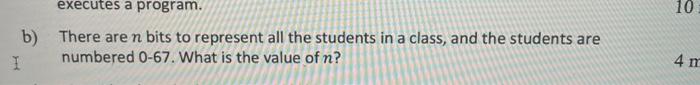 There are n bits to represent all the students in a class, and the students are I numbered 0-67....