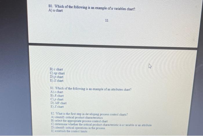 Which of the following is an example of a variables chart? A) u chart 11 ? B) chart C) mp chart D) p...