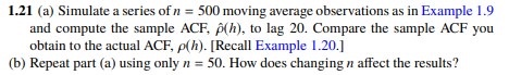 (a) Simulate a series of n = 500 moving average observations as in Example 1.9 and compute the...