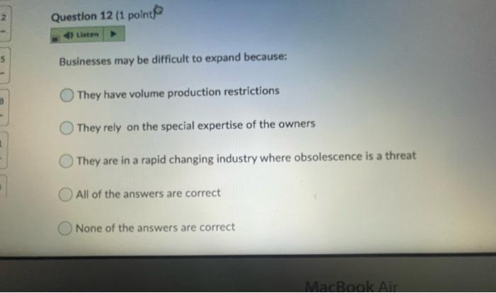 (1 point Listen Businesses may be difficult to expand because: They have volume production...