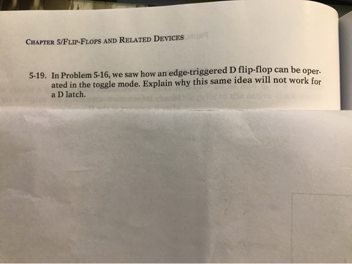 we saw how an edge-triggered D flip-flop can be oper. ated in the toggle mode. Explain why this same...-1