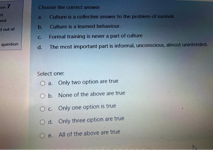 ion 7 Choose the correct answer et a. Culture is a collective answer to the problem of survival. red...