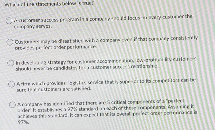 Which of the statements below is true? A customer success program in a company should focus on every...