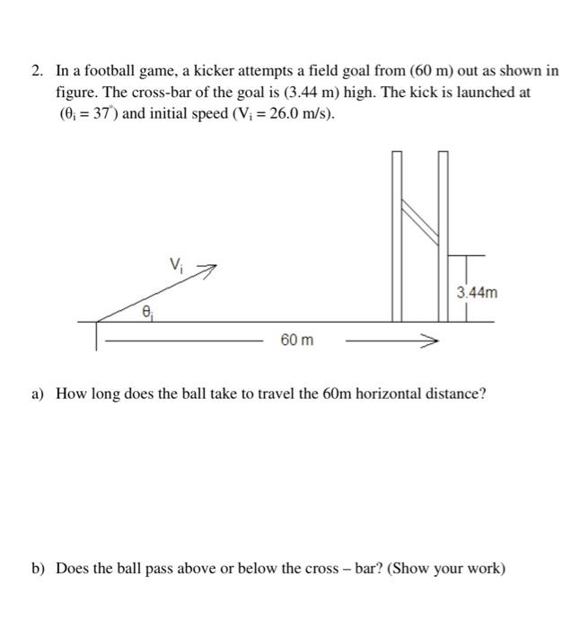 In a football game, a kicker attempts a field goal from (60 m) out as shown in figure. The cross-bar...