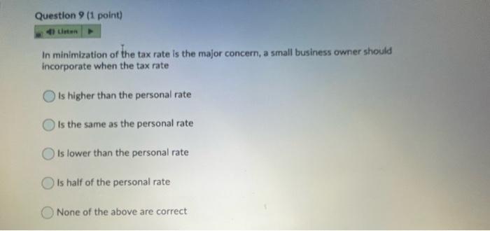 ten In minimization of the tax rate is the major concern, a small business owner should incorporate...