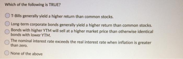 Which of the following is TRUE? T-Bills generally yield a higher return than common stocks....
