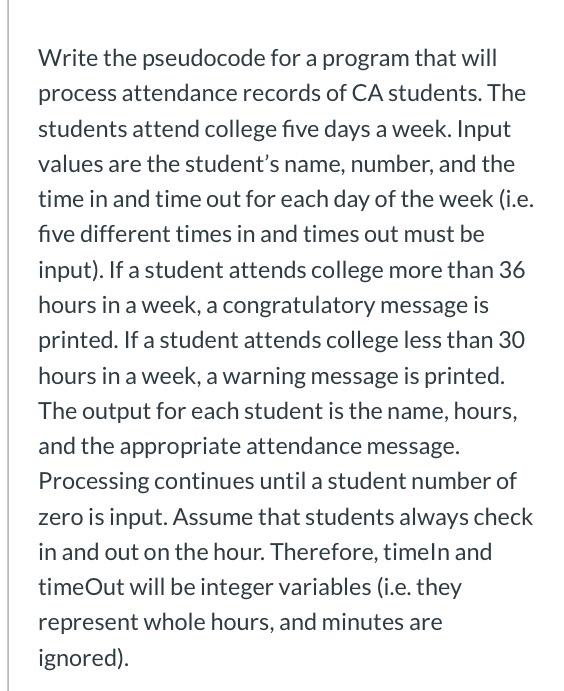 Write the pseudocode for a program that will process attendance records of CA students. The students...