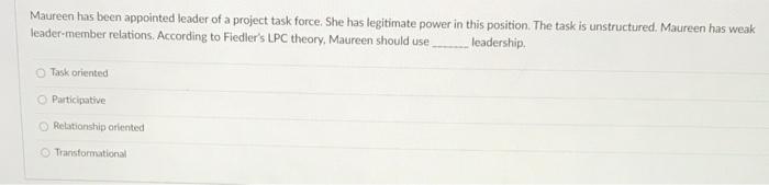 Maureen has been appointed leader of a project task force. She has legitimate power in this...