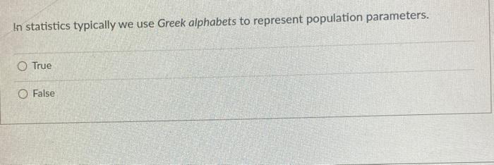 In statistics typically we use Greek alphabets to represent population parameters. True O False A...-1