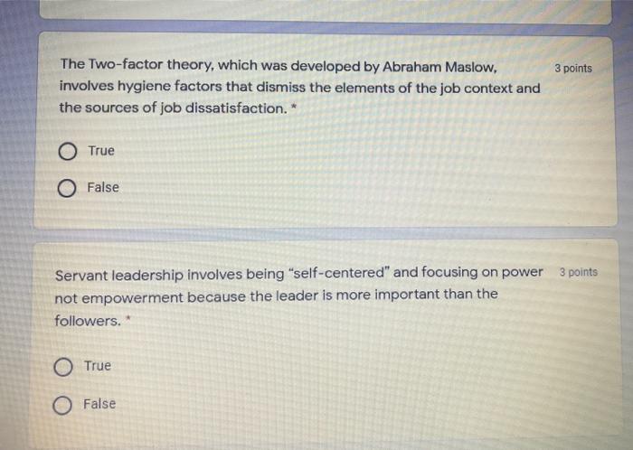 The Two-factor theory, which was developed by Abraham Maslow, involves hygiene factors that dismiss...