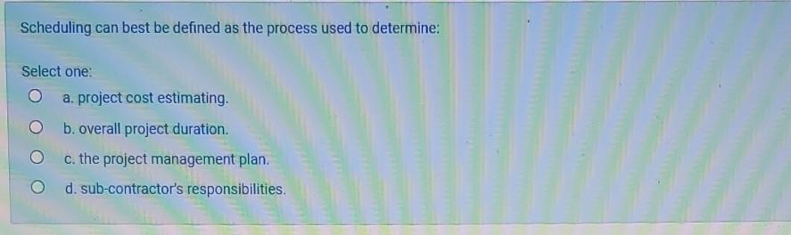 Scheduling can best be defined as the process used to determine: a.) project cost estimating. b.)...