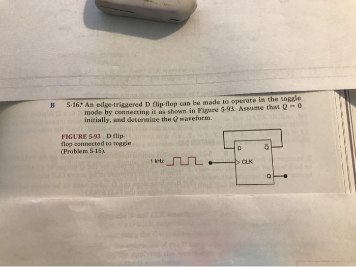 we saw how an edge-triggered D flip-flop can be oper. ated in the toggle mode. Explain why this same...-2