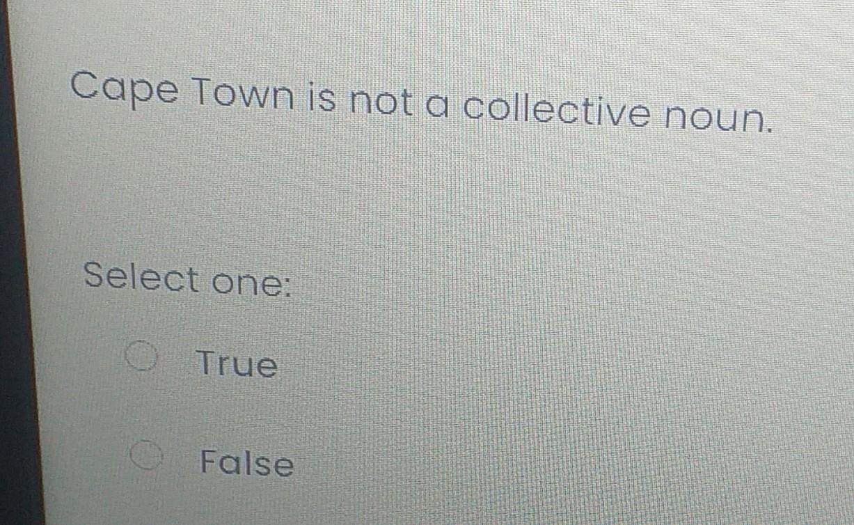 Cape Town is not a collective noun. Select one: True False Dialect Future tense Present perfect...-1