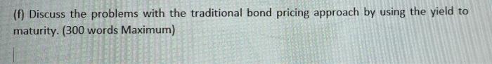 Discuss the problems with the traditional bond pricing approach by using the yield to maturity?...