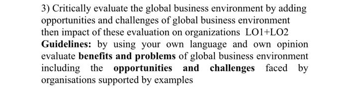 Critically evaluate the global business environment by adding opportunities and challenges of global...